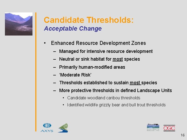 Candidate Thresholds: Acceptable Change • Enhanced Resource Development Zones – Managed for intensive resource