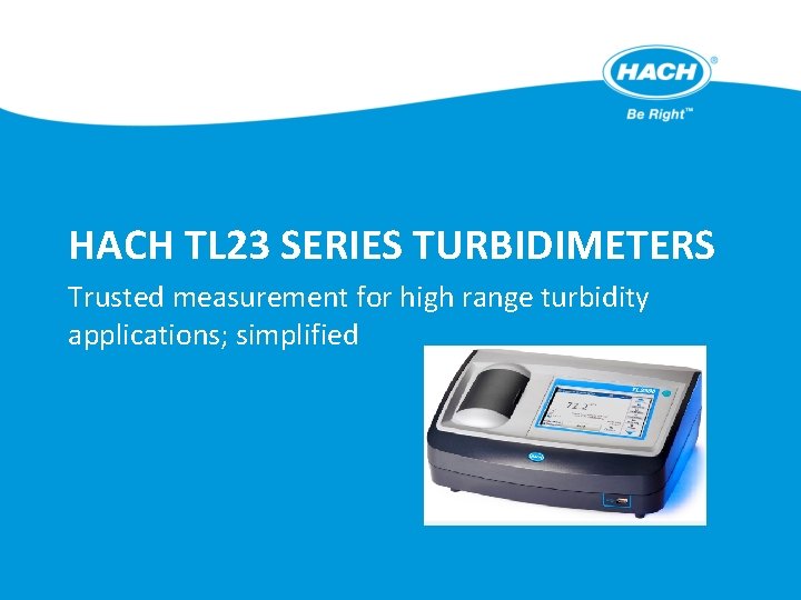 HACH TL 23 SERIES TURBIDIMETERS Trusted measurement for high range turbidity applications; simplified 