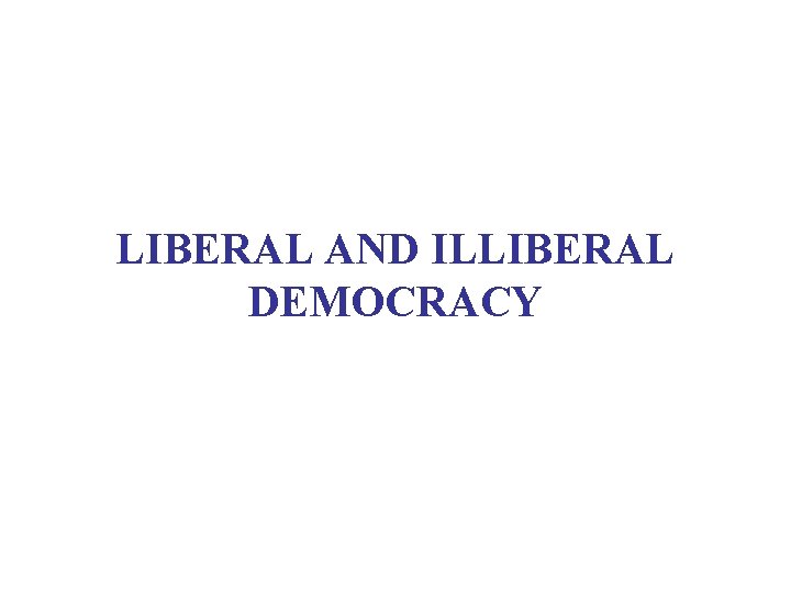 LIBERAL AND ILLIBERAL DEMOCRACY 