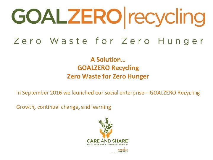 A Solution… GOALZERO Recycling Zero Waste for Zero Hunger In September 2016 we launched