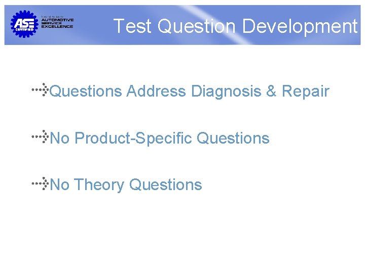 Test Question Development Questions Address Diagnosis & Repair No Product-Specific Questions No Theory Questions