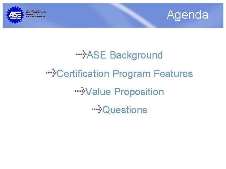 Agenda ASE Background Certification Program Features Value Proposition Questions 