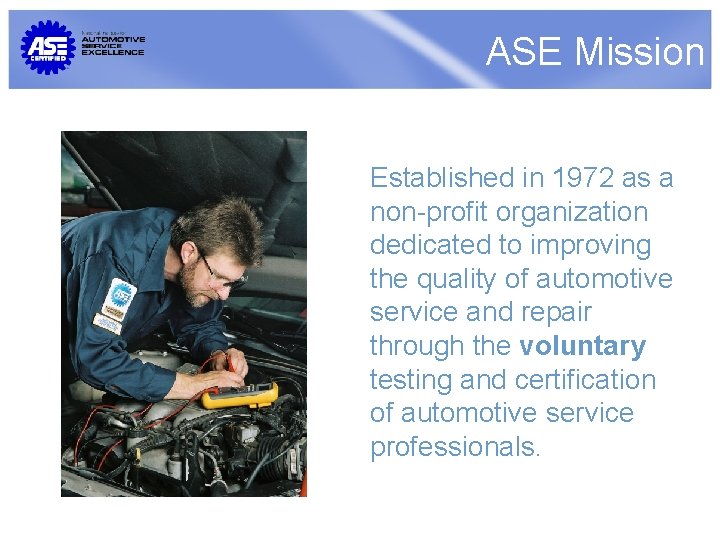 ASE Mission Established in 1972 as a non-profit organization dedicated to improving the quality