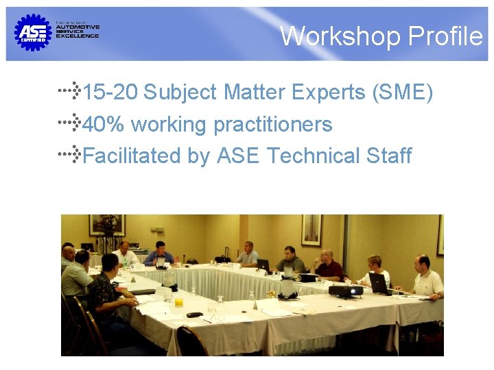 Workshop Profile 15 -20 Subject Matter Experts (SME) 40% working practitioners Facilitated by ASE
