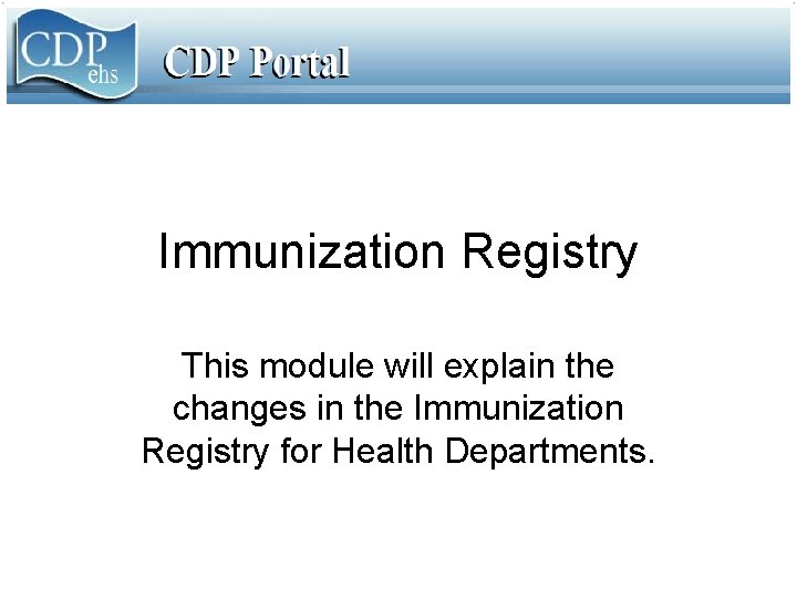 Immunization Registry This module will explain the changes in the Immunization Registry for Health