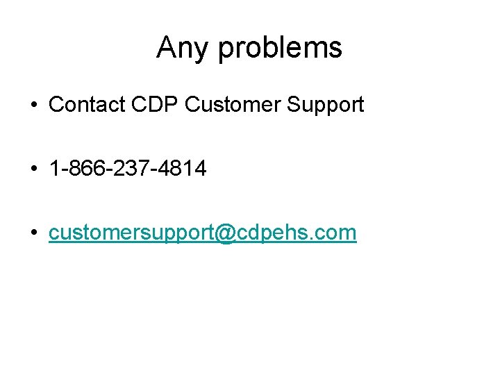 Any problems • Contact CDP Customer Support • 1 -866 -237 -4814 • customersupport@cdpehs.