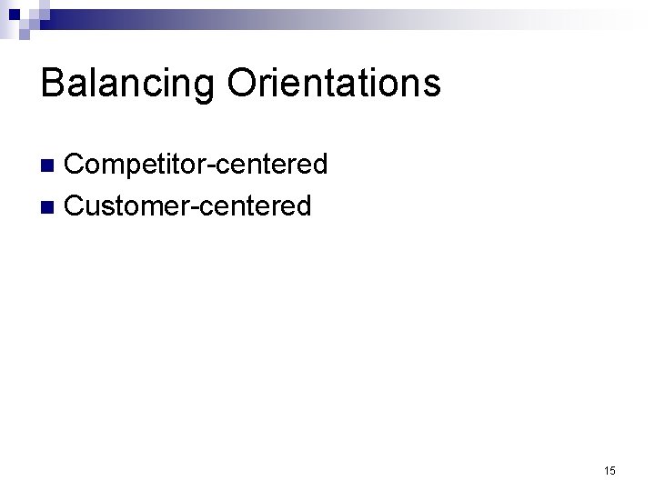 Balancing Orientations Competitor-centered n Customer-centered n 15 