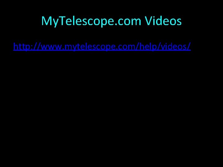 My. Telescope. com Videos http: //www. mytelescope. com/help/videos/ 