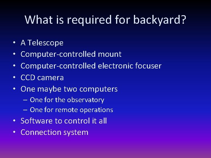 What is required for backyard? • • • A Telescope Computer-controlled mount Computer-controlled electronic