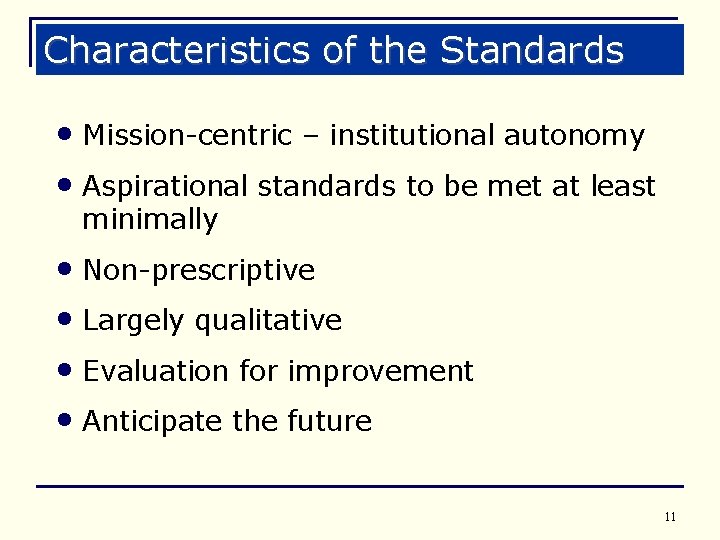 Characteristics of the Standards • Mission-centric – institutional autonomy • Aspirational standards to be
