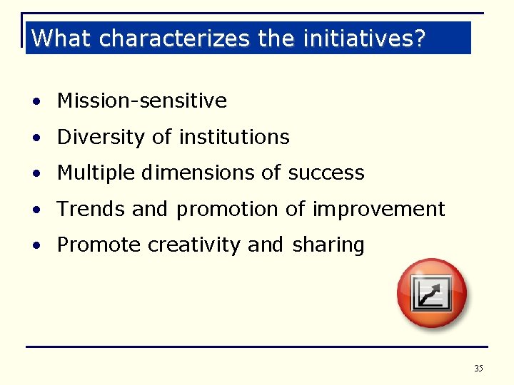 What characterizes the initiatives? • Mission-sensitive • Diversity of institutions • Multiple dimensions of