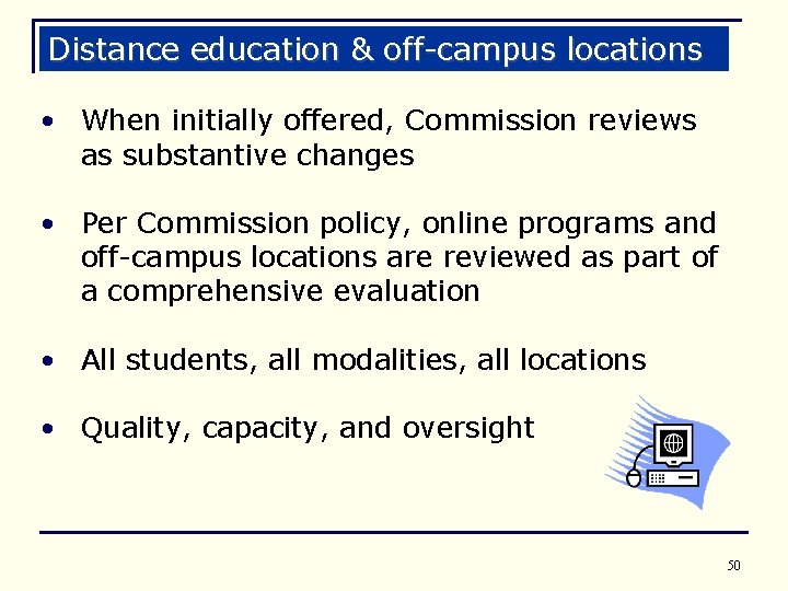 Distance education & off-campus locations • When initially offered, Commission reviews as substantive changes