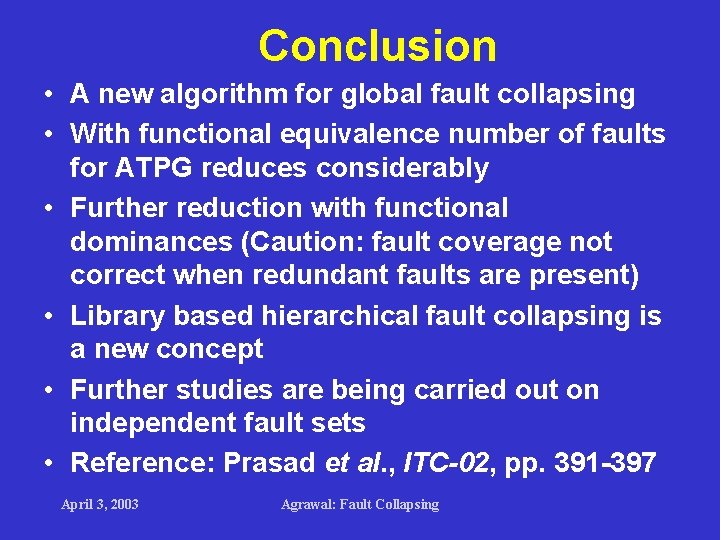 Conclusion • A new algorithm for global fault collapsing • With functional equivalence number Conclusion • A new algorithm for global fault collapsing • With functional equivalence number