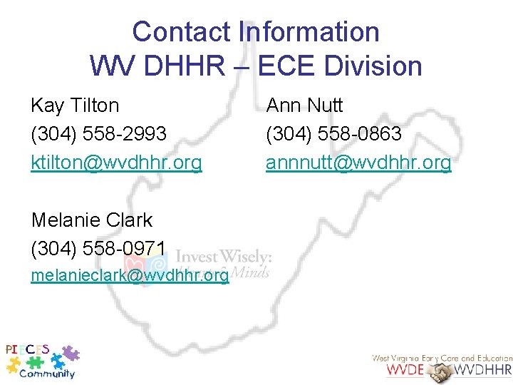 Contact Information WV DHHR – ECE Division Kay Tilton (304) 558 -2993 ktilton@wvdhhr. org