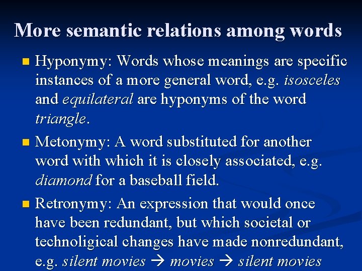 More semantic relations among words Hyponymy: Words whose meanings are specific instances of a