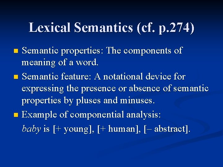 Lexical Semantics (cf. p. 274) Semantic properties: The components of meaning of a word.