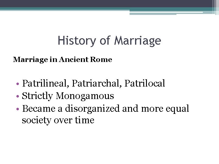 History of Marriage in Ancient Rome • Patrilineal, Patriarchal, Patrilocal • Strictly Monogamous •