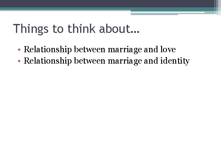 Things to think about… • Relationship between marriage and love • Relationship between marriage