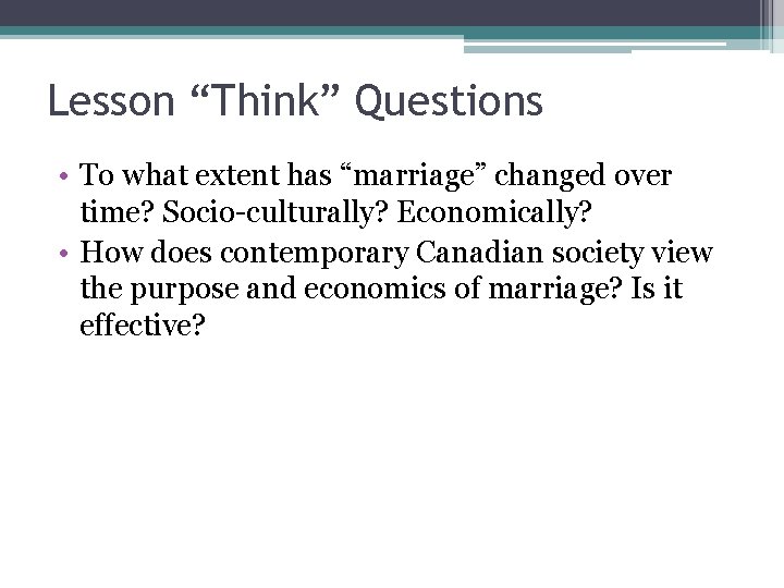 Lesson “Think” Questions • To what extent has “marriage” changed over time? Socio-culturally? Economically?