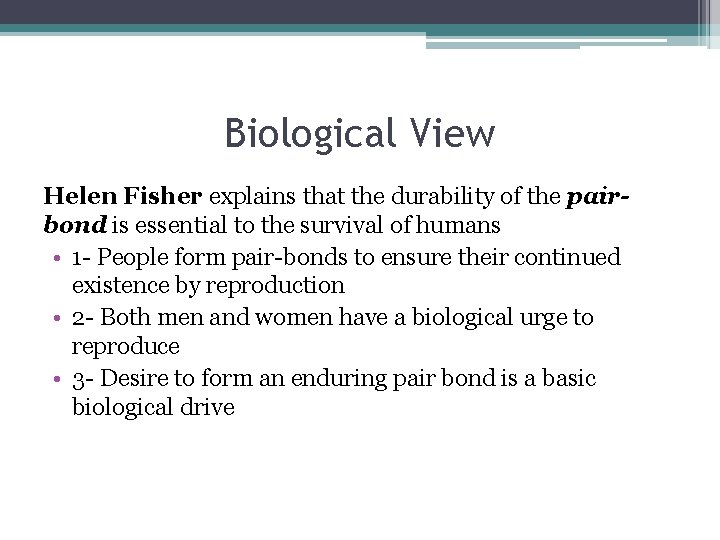 Biological View Helen Fisher explains that the durability of the pairbond is essential to