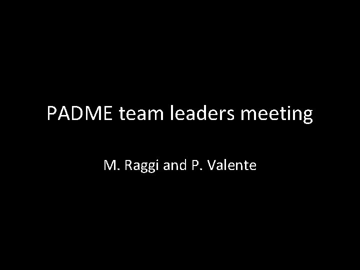 PADME team leaders meeting M. Raggi and P. Valente 