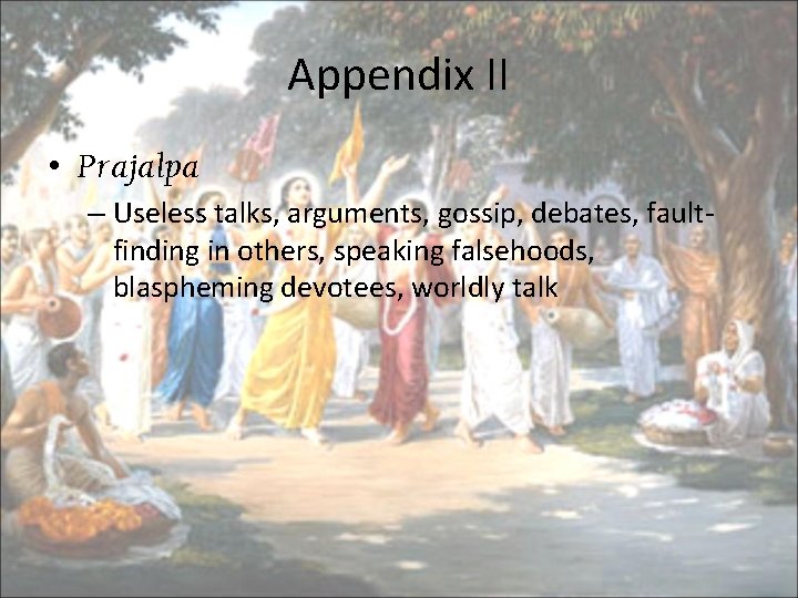 Appendix II • Prajalpa – Useless talks, arguments, gossip, debates, faultfinding in others, speaking