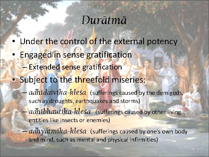 Durätmä • Under the control of the external potency • Engaged in sense gratification