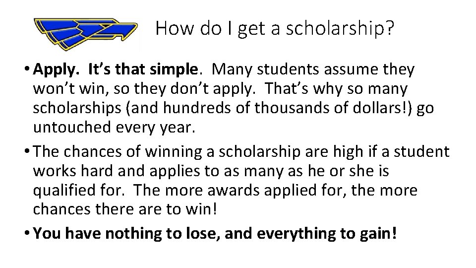  How do I get a scholarship? • Apply. It’s that simple. Many students