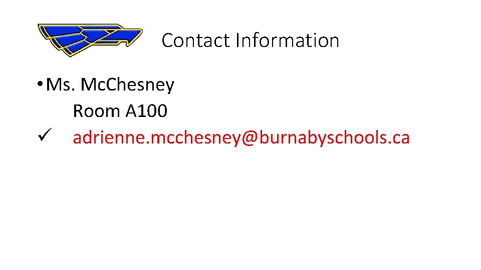  Contact Information • Ms. Mc. Chesney Room A 100 ü adrienne. mcchesney@burnabyschools. ca
