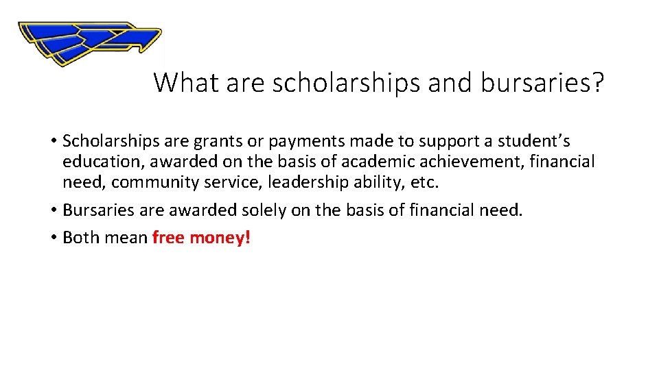  What are scholarships and bursaries? • Scholarships are grants or payments made to