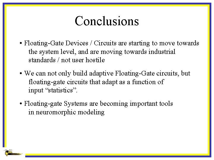 Conclusions • Floating-Gate Devices / Circuits are starting to move towards the system level,