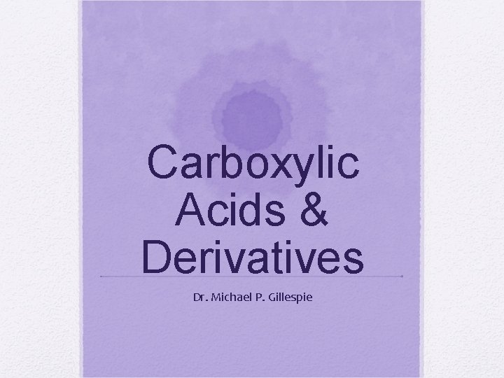 Carboxylic Acids & Derivatives Dr. Michael P. Gillespie 