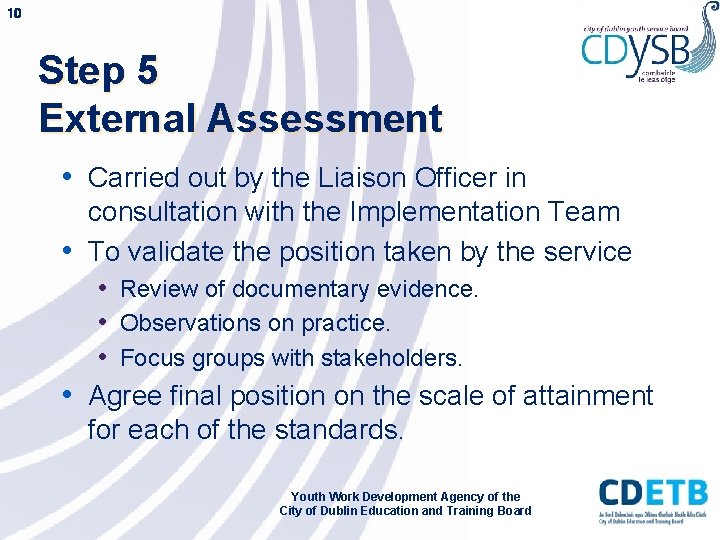 10 Step 5 External Assessment • Carried out by the Liaison Officer in consultation