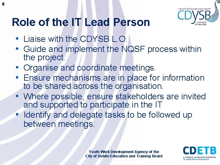 6 Role of the IT Lead Person • Liaise with the CDYSB L. O.