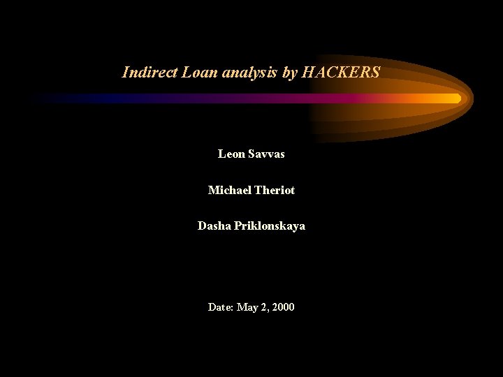 Indirect Loan analysis by HACKERS Leon Savvas Michael Theriot Dasha Priklonskaya Date: May 2,