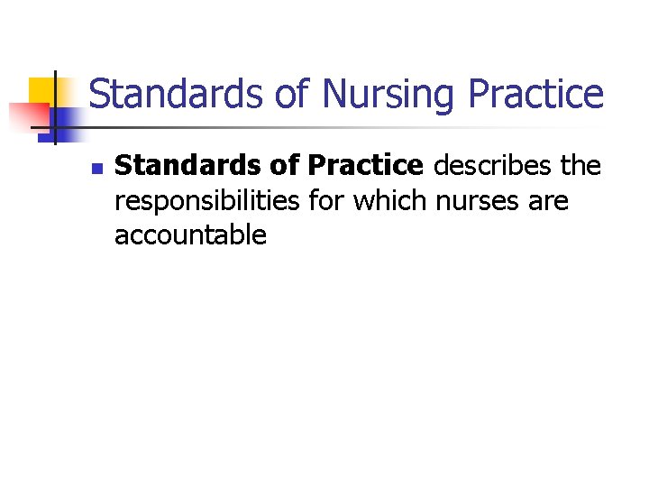  Standards of Nursing Practice n Standards of Practice describes the responsibilities for which