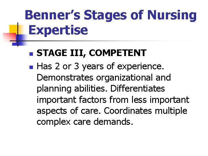 Benner’s Stages of Nursing Expertise n n STAGE III, COMPETENT Has 2 or 3