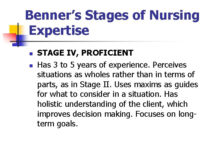 Benner’s Stages of Nursing Expertise n n STAGE IV, PROFICIENT Has 3 to 5