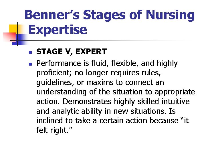 Benner’s Stages of Nursing Expertise n n STAGE V, EXPERT Performance is fluid, flexible,