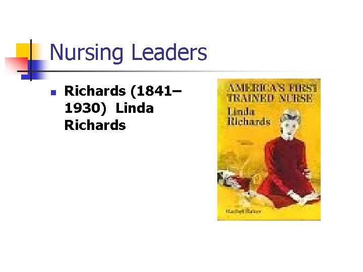 Nursing Leaders n Richards (1841– 1930) Linda Richards 