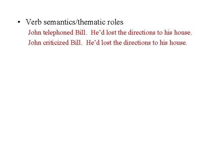  • Verb semantics/thematic roles John telephoned Bill. He’d lost the directions to his