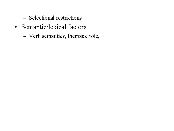 – Selectional restrictions • Semantic/lexical factors – Verb semantics, thematic role, 