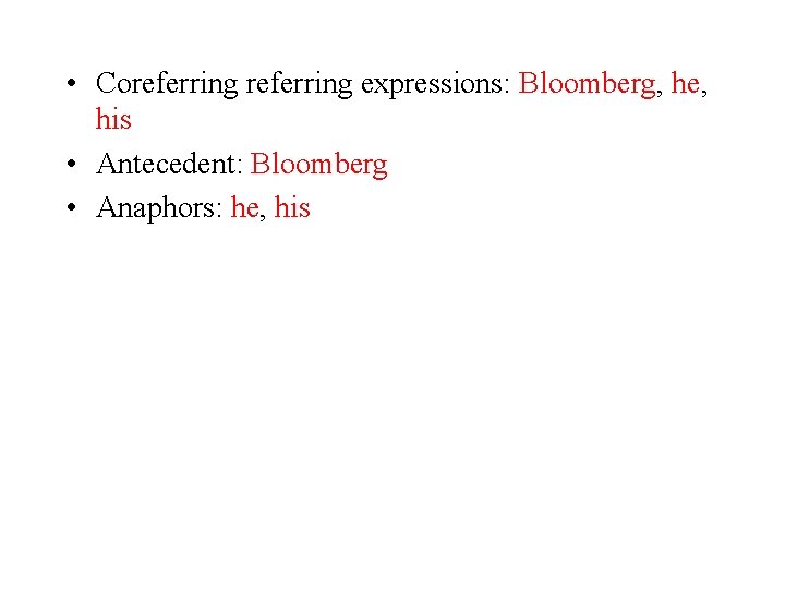  • Coreferring expressions: Bloomberg, he, his • Antecedent: Bloomberg • Anaphors: he, his