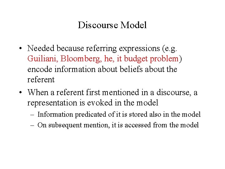 Discourse Model • Needed because referring expressions (e. g. Guiliani, Bloomberg, he, it budget