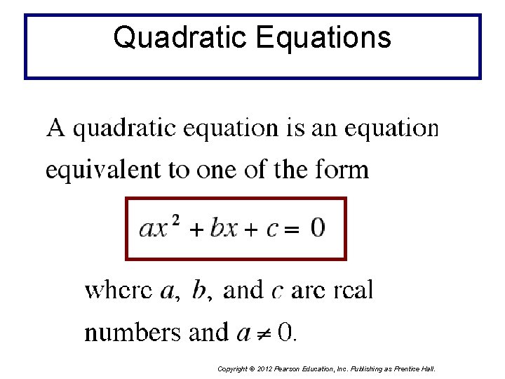 Quadratic Equations Copyright © 2012 Pearson Education, Inc. Publishing as Prentice Hall. 