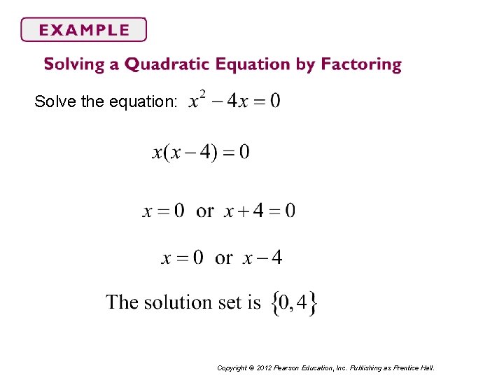 Solve the equation: Copyright © 2012 Pearson Education, Inc. Publishing as Prentice Hall. 