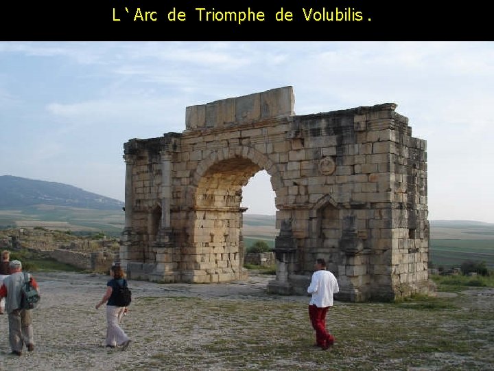 L ‘ Arc de Triomphe de Volubilis. 