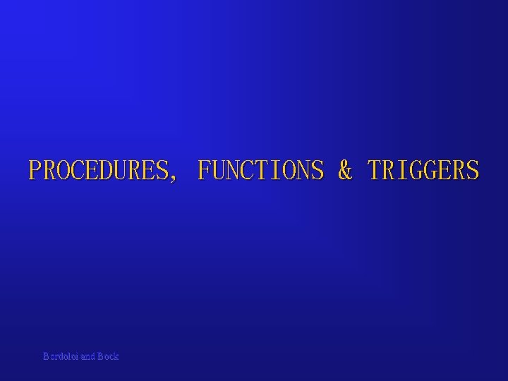 PROCEDURES, FUNCTIONS & TRIGGERS Bordoloi and Bock 