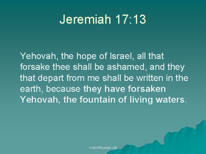 Jeremiah 17: 13 Yehovah, the hope of Israel, all that forsake thee shall be