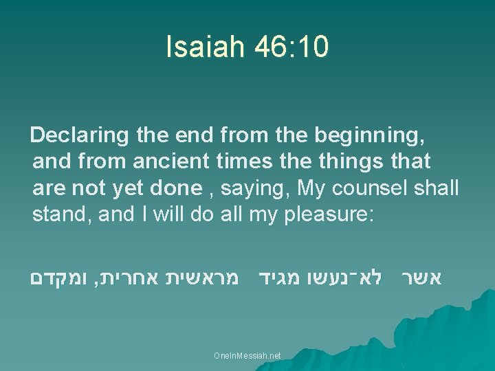 Isaiah 46: 10 Declaring the end from the beginning, and from ancient times the